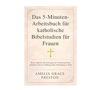 Das 5-Minuten-Arbeitsbuch für katholische Bibelstudien für Frauen: Kurze tägliche Besinnungen zur Vertiefung Ihres Glaubens und zur Stärkung Ihrer Beziehung zu Gott