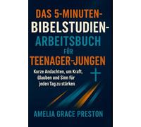 Das 5-Minuten-Bibelstudien-Arbeitsbuch für Teenager-Jungen: Kurze Andachten, um Kraft, Glauben und Sinn für jeden Tag zu stärken