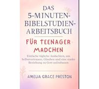 Das 5-Minuten-Bibelstudien-Arbeitsbuch für Teenager-Mädchen: Einfache tägliche Andachten, um Selbstvertrauen, Glauben und eine starke Beziehung zu Gott aufzubauen