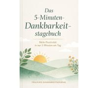 Das 5-Minuten-Dankbarkeitstagebuch: Mehr Positivität in nur 5 Minuten am Tag - Mein tägliches Dankbarkeitsjournal