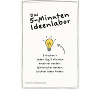 Das 5-Minuten Ideenlabor: 3 Wochen - Jeden Tag 5 Minuten kreativer werden