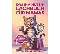 Das 5-Minuten-Lachbuch für Mamas 100 kurze, echte und wunderbar unnötige Fakten für alle Mamas, die eigentlich keine Zeit haben