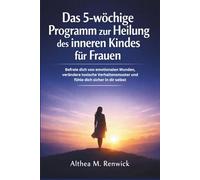 Das 5-wöchige Programm zur Heilung des inneren Kindes für Frauen: Befreie dich von emotionalen Wunden, verändere toxische Verhaltensmuster und fühle dich sicher in dir selbst