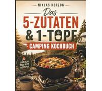 Das 5-Zutaten & 1-Topf Camping Kochbuch: Einfache One-Pot-Rezepte für Gaskocher, Lagerfeuer und Vanlife - schnell zubereitet, wenig Gepäck, voller Geschmack
