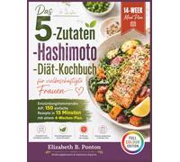 Das 5-Zutaten -Hashimoto -Diät-Kochbuch für vielbeschäftigte Frauen: Entzündungshemmendes AIP, 150 einfache Rezepte in 15 Minuten mit einem 4-Wochen-Plan.