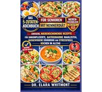 DAS 5-ZUTATEN-KOCHBUCH FÜR SENIOREN MIT NENNERDIÄT: Einfache, nierenschonende Rezepte für unkomplizierte, natriumarme Mahlzeiten, ausgewogene Ernährung und stressfreies Kochen im Alltag