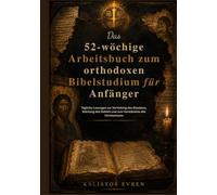 Das 52-wöchige Arbeitsbuch zum orthodoxen Bibelstudium für Anfänger: Tägliche Lesungen zur Vertiefung des Glaubens, Stärkung des Gebets und zum Verständnis des Christentums