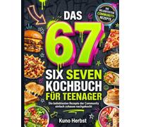DAS 67 SIX SEVEN KOCHBUCH FÜR TEENAGER: Die beliebtesten Rezepte der Community einfach zuhause nachgekocht