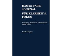 Das 90-Tage-Journal für Klarheit & Fokus: Journaling · Dankbarkeit · Affirmationen · Fokus · Vision