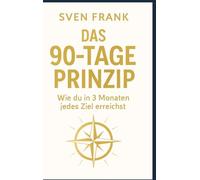 Das 90-Tage Prinzip: Wie du in 3 Monaten jedes Ziel erreichst