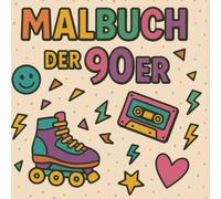 Das 90er Jahre Malbuch, Malbilder der 90er, Malbuch für Geburtstage: Das 70er Jahre Malbuch, das Malbuch mit Süssigkeiten der 90, Klamotten und ... Anziehsachen, Essen, Spielzeug, Elektronik
