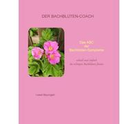 Das ABC der Bachblüten-Symptome: schnell und einfach die richtigen Blütenessenzen finden (Der Bachblüten-Coach)
