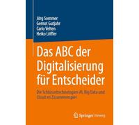 Das ABC der Digitalisierung für Entscheider: Die Schlüsseltechnologien AI, Big Data und Cloud im Zusammenspiel