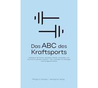 Das ABC des Kraftsport: Kraftsport & Fitness verstehen, Fehler vermeiden und Fortschritt planbar machen - der Leitfaden für Anfänger und Fortgeschrittene
