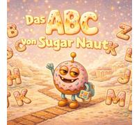 Das ABC von Sugar Naut: Eine süße Alphabet-Abenteuerreise Sanftes Lernen von A bis Z für Kinder von 2 bis 6 Jahren (sugarnaut (deutsche edition))