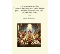 Das Abendmahl im Zusammenhang mit dem Leben Jesu und der Geschichte des Urchristentums (Classic Books) (German Edition)