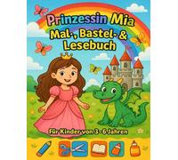 Das Abenteuer der Prinzessin Mia: Mal-Bastel- und Lesebuch für Kinder von 3 bis 6 Jahren