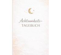 Das Achtsamkeitstagebuch - Den Moment genießen im Hier und Jetzt