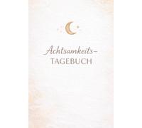Das Achtsamkeitstagebuch - Den Moment genießen im Hier und Jetzt
