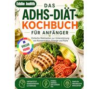 DAS ADHS-DIÄT-KOCHBUCH FÜR ANFÄNGER: Einfache Mahlzeiten zur Unterstützung von Konzentration, Energie und Ruhe