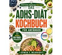 DAS ADHS-DIÄT KOCHBUCH FÜR ANFÄNGER: Einfache Rezepte und einfache Essenspläne für bessere Konzentration und ausgewogene Energie