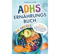 Das ADHS Ernährungsbuch für Kinder - Über 70 einfache Rezepte, die deinem Kind helfen, Alltag und Schule besser zu meistern