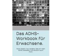 Das ADHS- Workbook für Erwachsene.: Nicht falsch. Nur anders. Wie ich mein ADHS verstehe. Und endlich auch mich.