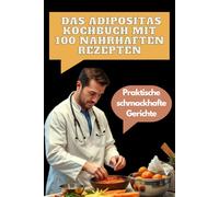 Das Adipositas Kochbuch mit 100 nahrhaften Rezepten: Praktische, schmackhafte Gerichte - Für mehr Energie und weniger Gewicht!