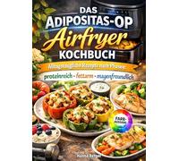 Das Adipositas-OP Airfryer Kochbuch: Alltagstaugliche Rezepte nach Phasen: proteinreich, fettarm, magenfreundlich
