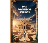 DAS ÄGYPTISCHE SCHLOSS: Entdecken Sie vergessene Königreich, alte Technologien und den Aufstieg einer ewigen Dynastie