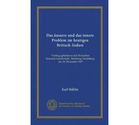 Das äussere und das innere Problem im heutigen Britisch-Indien (Vol-1): Vortrag gehalten in der Deutschen Kolonial-Gesellschaft, Abteilung Heidelberg, am 18, Dezember 1907