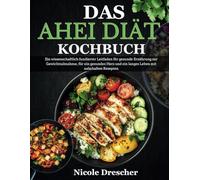 Das AHEI-Diät-Kochbuch: Ein wissenschaftlich fundierter Leitfaden für gesunde Ernährung zur Gewichtsabnahme, für ein gesundes Herz und ein langes Leben mit nahrhaften Rezepten