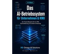 Das AI-Betriebssystem für Unternehmen & KMU: Der Praxis-Blueprint für KI, CRM, Automatisierung und sichere Umsetzung