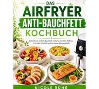 Das Airfryer Anti-Bauchfett Kochbuch: Schnell und einfach Bauchfett verlieren mit dem Airfryer. Für mehr Vitalität und ein neues Körpergefühl.