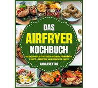 Das Airfryer-Kochbuch: Das große Heißluftfritteusen-Kochbuch für Anfänger & Profis - Frühstück, Hauptgerichte & Snacks
