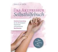 Das Akupressur Selbsthilfebuch - Konkrete Anwendung bei den 55 häufigsten körperlichen und psychischen Beschwerden. Von A wie Abnehmen bis Z wie Zyklus