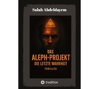 Das Aleph-Projekt: Die letzte Wahrheit (Zwischen Kopf und Herz - Bücher für ein bewusstes, freies Leben)