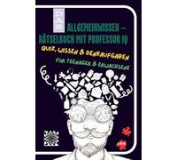 Das Allgemeinwissen- Rätselbuch mit Professor IQ: Quiz, Wissen & Denkaufgaben für Teenager und Erwachsene