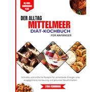 Das alltägliche mediterrane Kochbuch für Anfänger: Schnelle und einfache Rezepte für anhaltende Energie, eine ausgeglichene Verdauung und gesunde Gewohnheiten