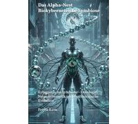 Das Alpha-Nest Biokybernetische Symbiose: Kybernetische Symbiose - Ontologie, Neurokybernetik und Postbiologische Evolution