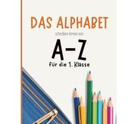 Das Alphabet schreiben lernen von A-Z für die 1. Klasse: Alphabet-Arbeitsbuch mit Übungsseiten, Nachfahrübungen und motivierendem Abschluss