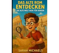 Das Alte Rom Entdecken: Die Alte Welt Nur Für Kinder