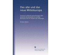 Das alte und das neue Mitteleuropa: historisch-politische betrachtungen über deutsche bündnispolitik im zeitalter Bismarcks und im zeitalter des weltkrieges