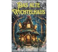 Das alte Wichtelhaus - 5 zauberhafte Wichtel Gute-Nacht-Geschichten: für Kinder ab 4 Jahren