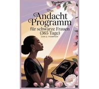 Das Andacht Programm für schwarze Frauen (365 Tage): Tägliche christliche Betrachtungen und Gebete für geistliches Wachstum, emotionale Heilung und ein gott zentriertes Leben.