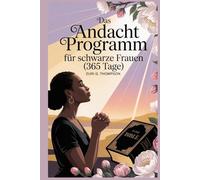 Das Andacht Programm für schwarze Frauen (365 Tage): Tägliche christliche Betrachtungen und Gebete für geistliches Wachstum, emotionale Heilung und ein gott zentriertes Leben.
