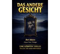 DAS ANDERE GESICHT - Die komplette Trilogie: 3 Bände in einem Paket - Alpen Noir Thriller: "Wie viele Gesichter trägt ein Mensch - und welches ist das echte?" (ein Kärnten Krimi der SoKo Wörthersee)