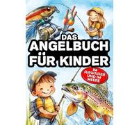 Das Angelbuch für Kinder: Das Buch für junge Angler, um Spinnfischen, Stippfischen, Grundfischen und Fliegenfischen zu entdecken - im Süßwasser und auf dem Meer.