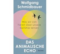 Das animalische Echo. Was wir von Tieren über unsere Gefühle lernen: Wie wir unsere animalischen Grundlagen finden und ein erfülltes Leben führen können