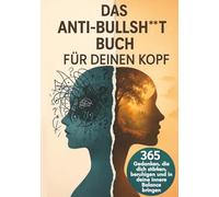 Das Anti-Bulls**tbuch für deinen Kopf: 365 Gedanken, die dich stärken, beruhigen und in deine innere Balance bringen